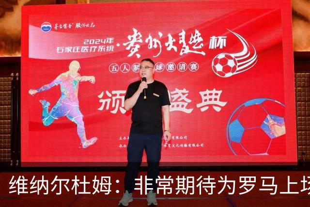 维纳尔杜姆：非常期待为罗马上场 将竭尽全力